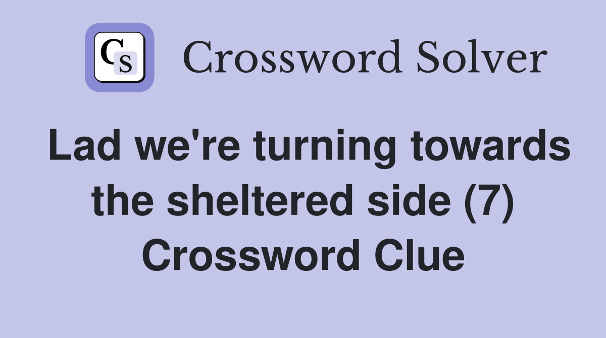 Lad we're turning towards the sheltered side (7) Crossword Clue