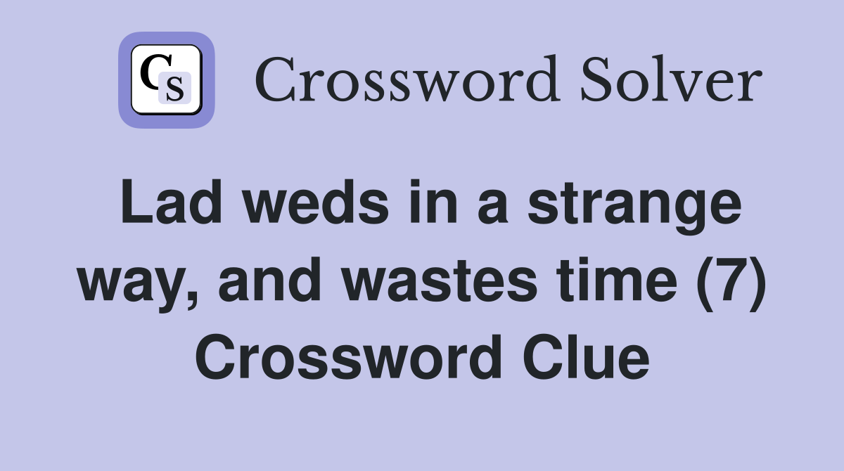 Lad weds in a strange way, and wastes time (7) Crossword Clue