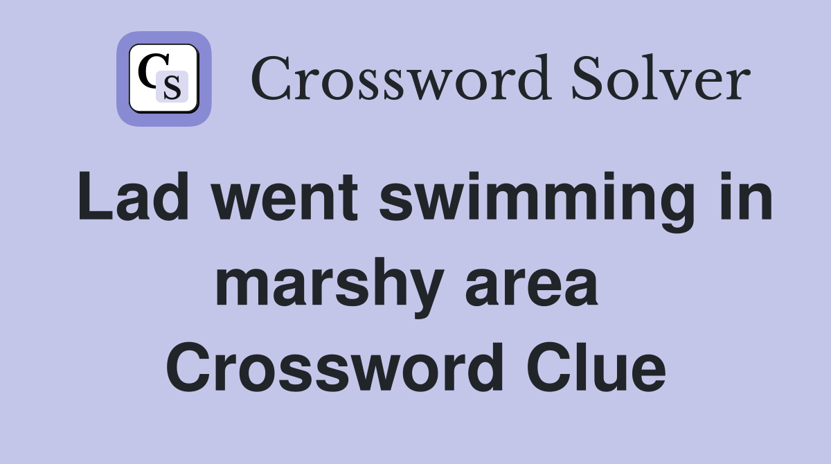 Lad went swimming in marshy area  Crossword Clue