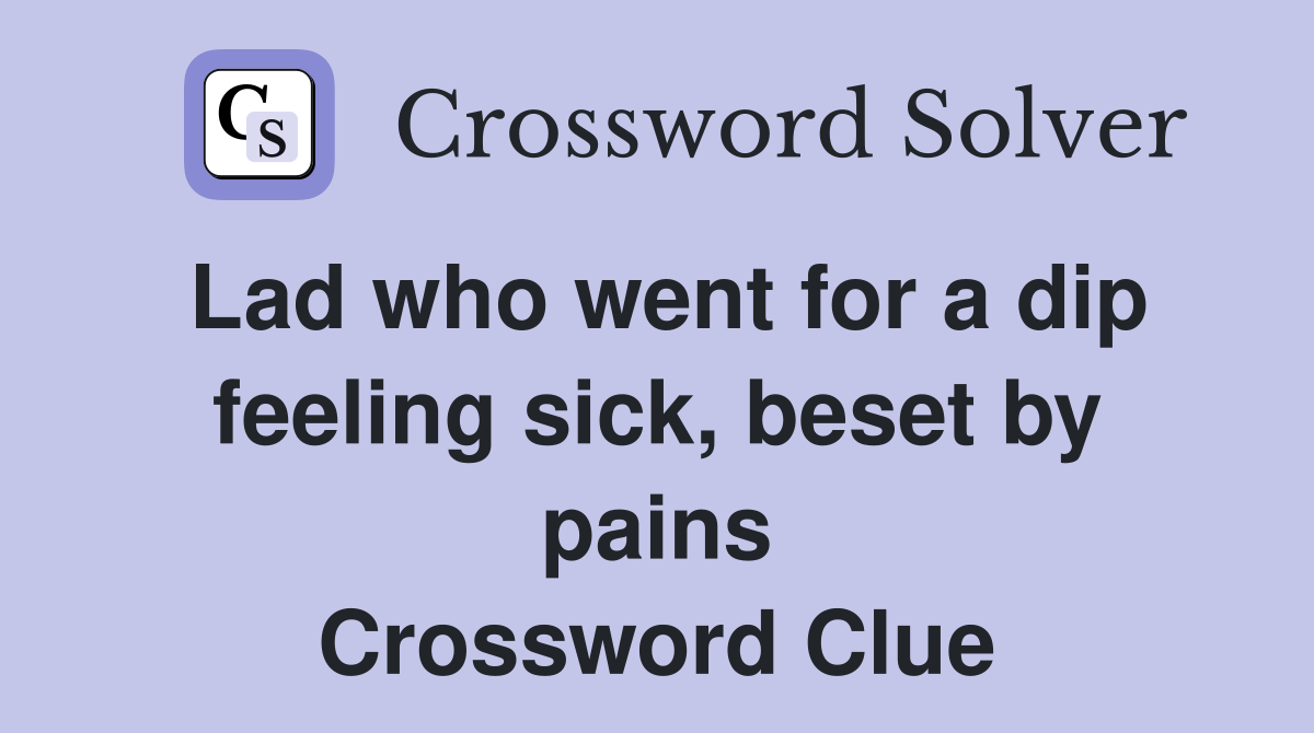 Lad who went for a dip feeling sick, beset by pains Crossword Clue
