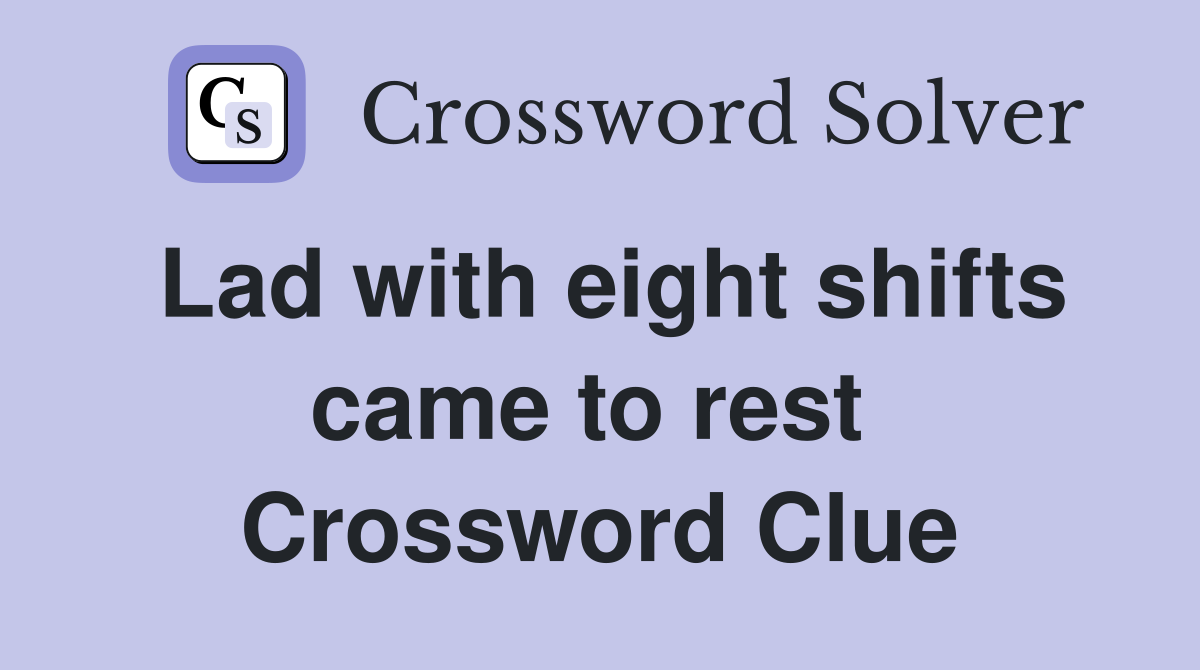 Lad with eight shifts came to rest  Crossword Clue