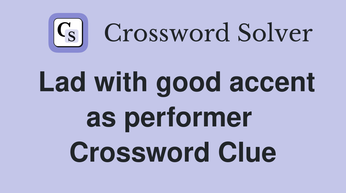 Lad with good accent as performer  Crossword Clue
