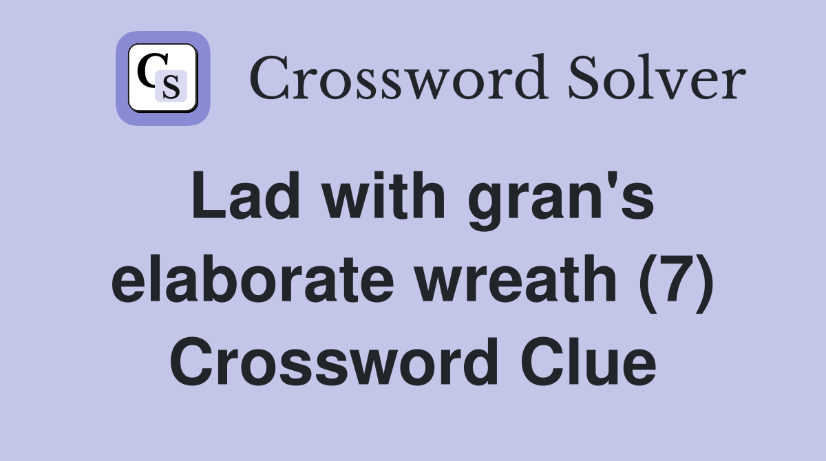 Lad with gran's elaborate wreath (7) Crossword Clue