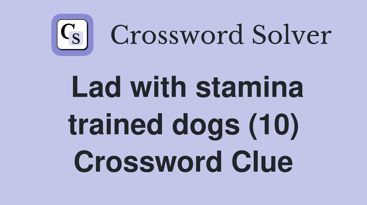 Lad with stamina trained dogs (10) Crossword Clue