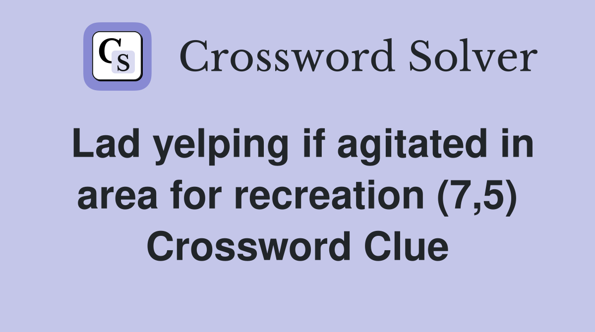 Lad yelping if agitated in area for recreation (7,5) Crossword Clue