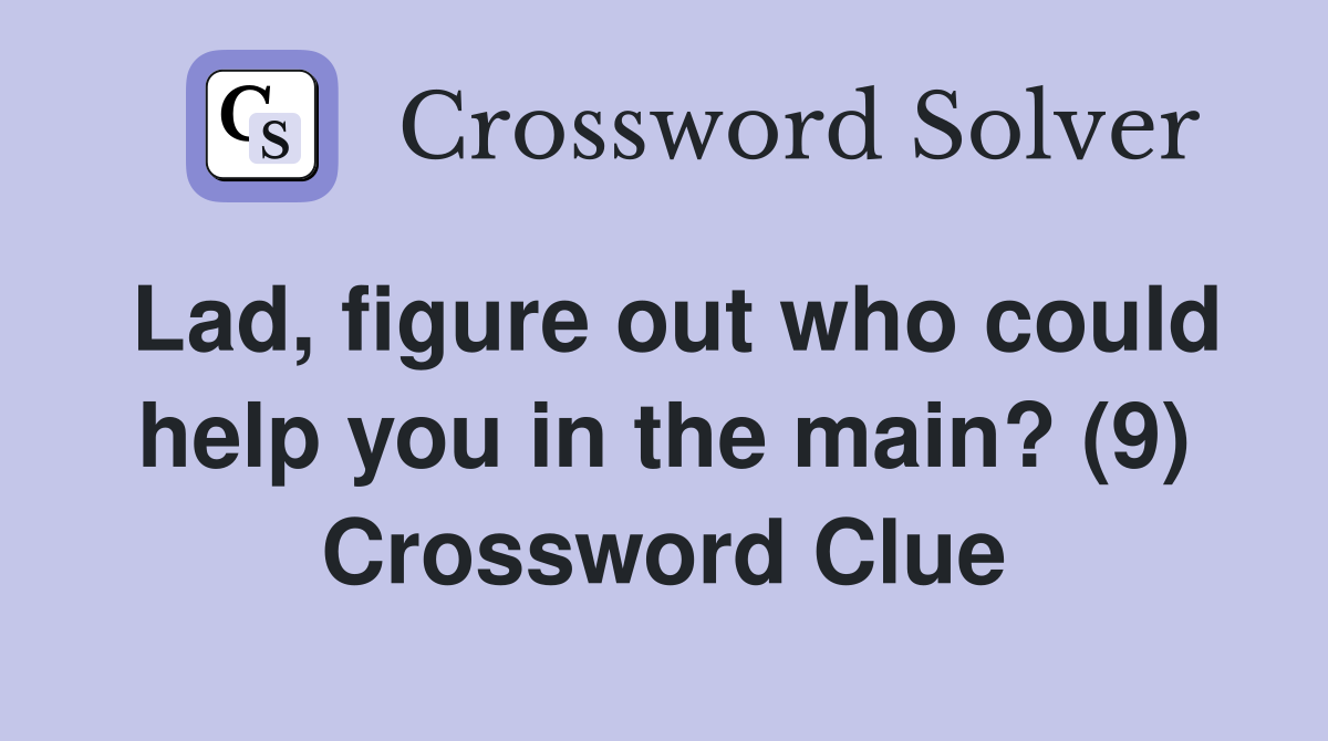 Lad, figure out who could help you in the main? (9) Crossword Clue
