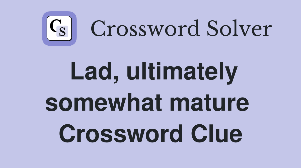 Lad, ultimately somewhat mature  Crossword Clue