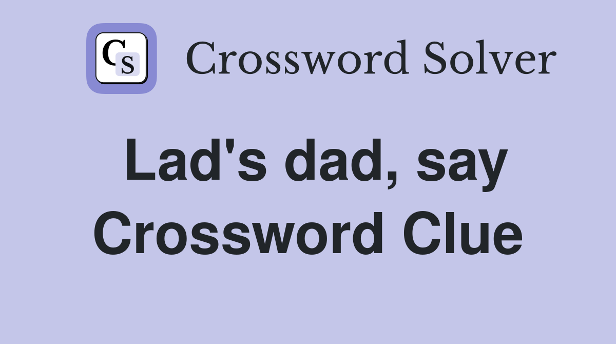 Lad's dad, say Crossword Clue