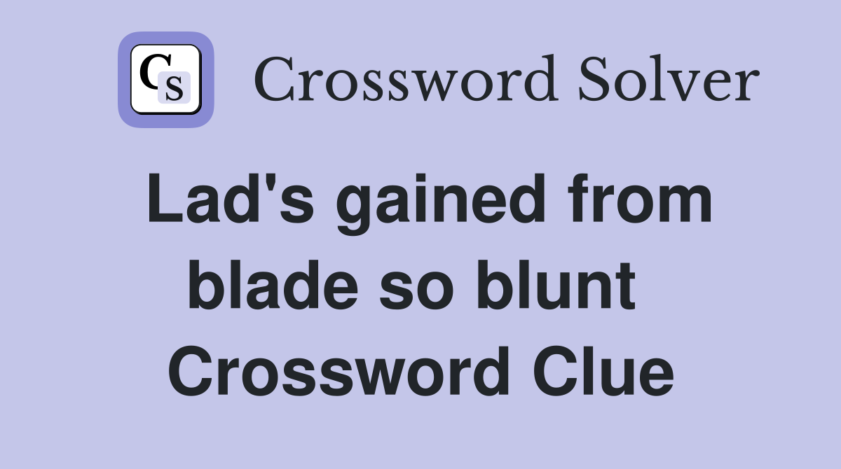 Lad's gained from blade so blunt  Crossword Clue