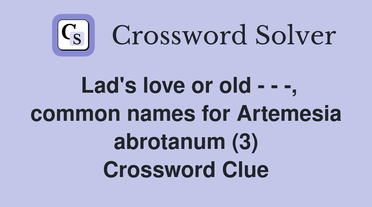 Lad's love or old - - -, common names for Artemesia abrotanum (3) Crossword Clue