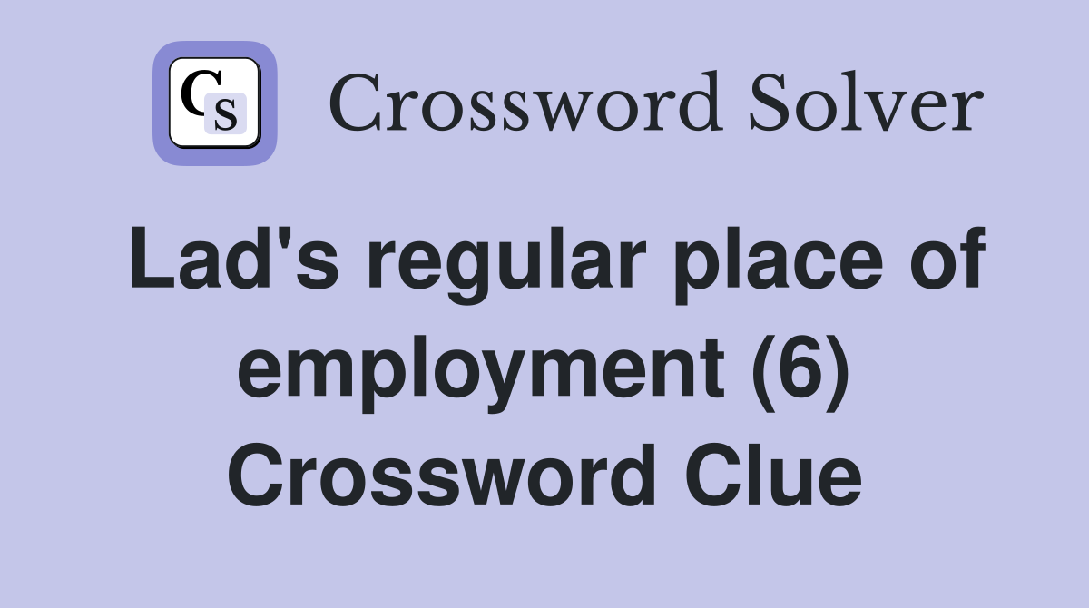 Lad's regular place of employment (6) Crossword Clue