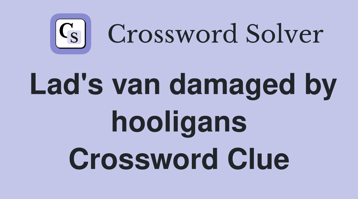 Lad's van damaged by hooligans Crossword Clue