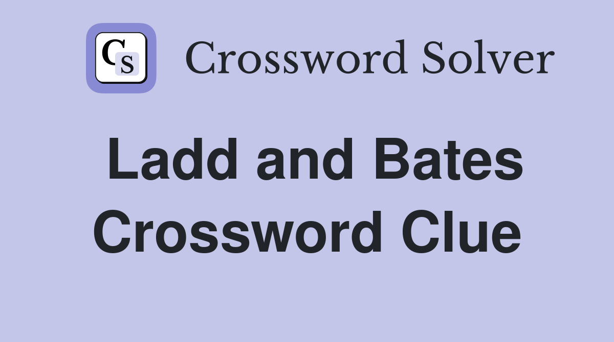 Ladd and Bates Crossword Clue