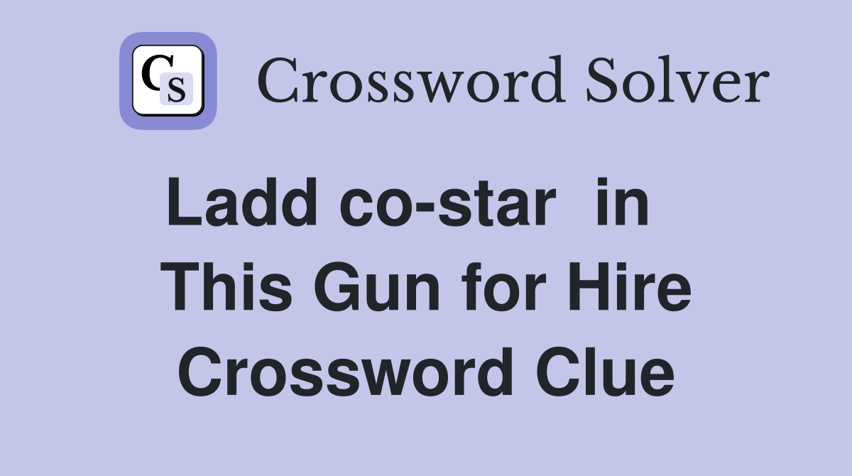 Ladd co-star  in    This Gun for Hire Crossword Clue