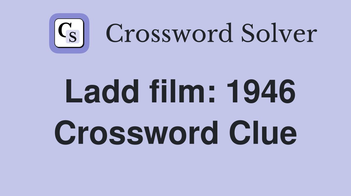 Ladd film: 1946 Crossword Clue