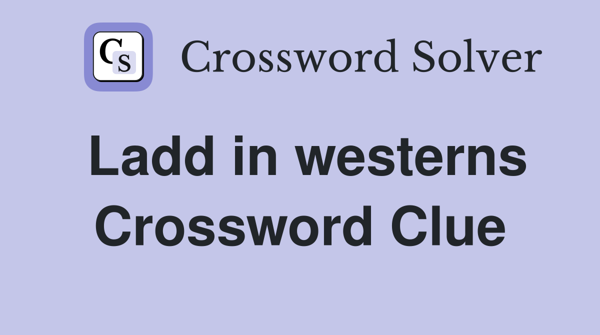 Ladd in westerns Crossword Clue