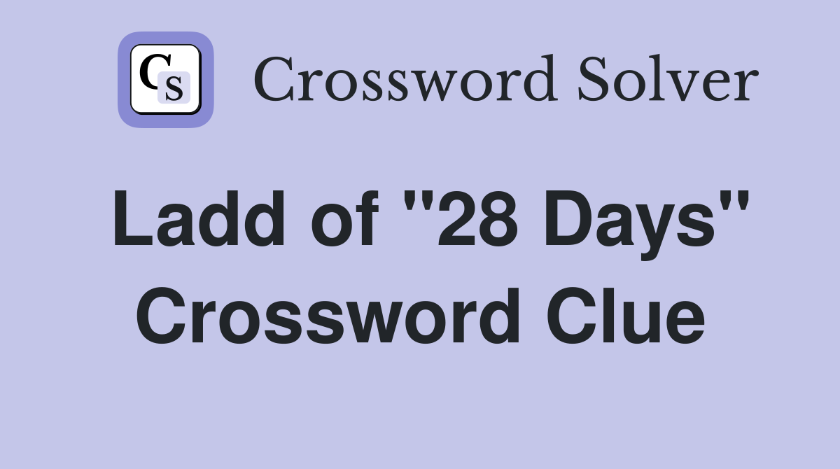 Ladd of "28 Days" Crossword Clue