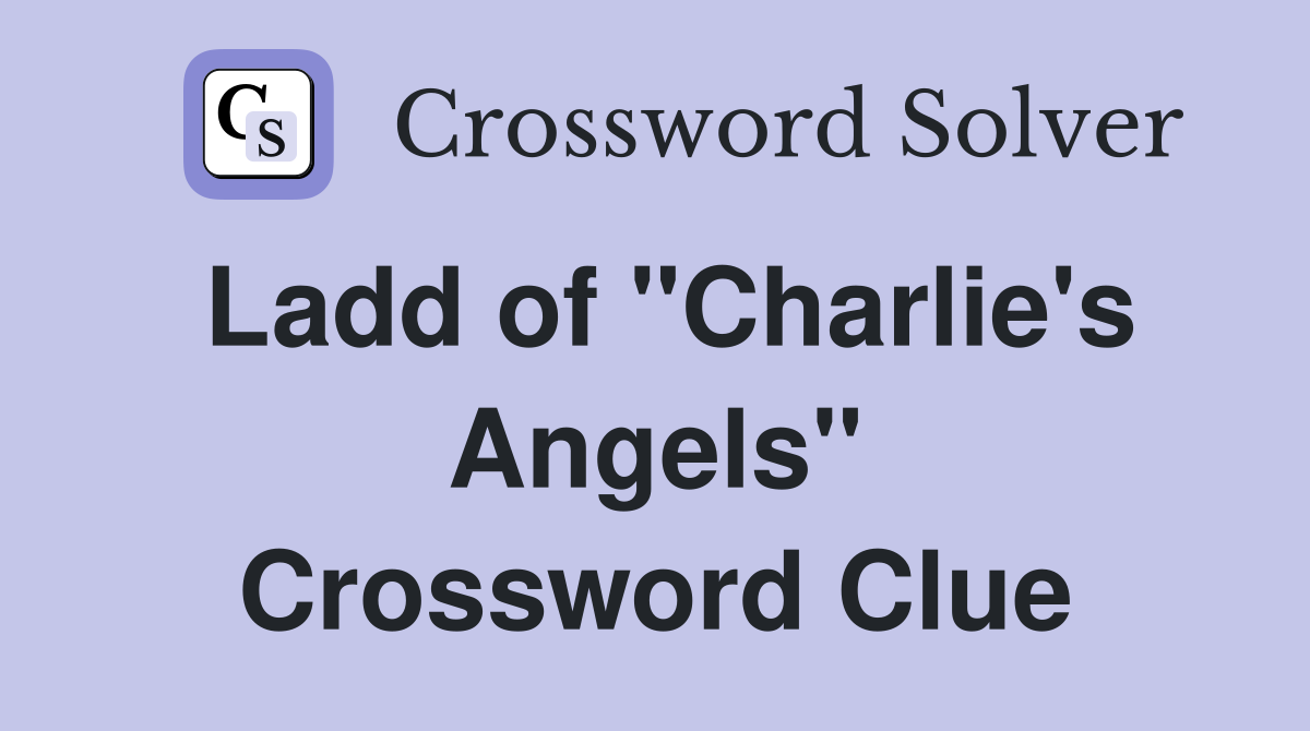 Ladd of "Charlie's Angels" Crossword Clue