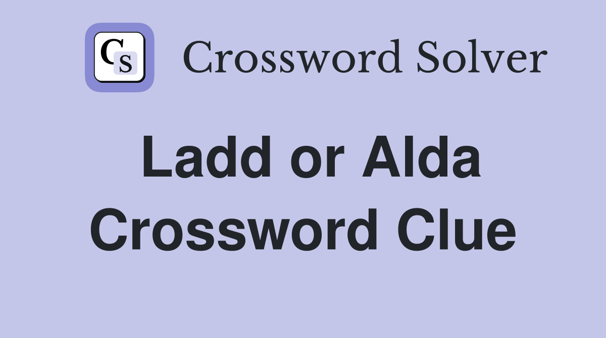 Ladd or Alda Crossword Clue