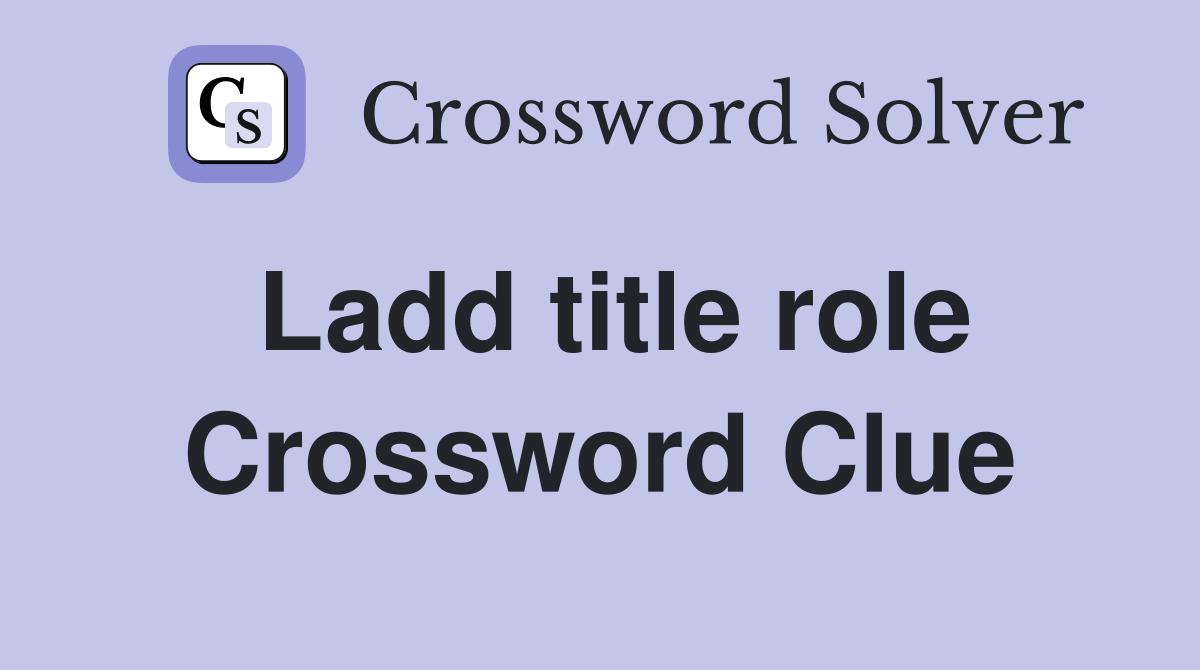 Ladd title role Crossword Clue