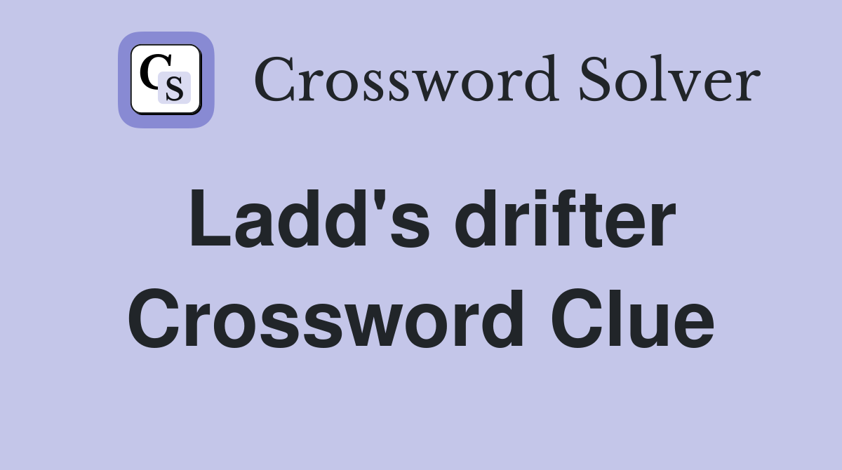 Ladd's drifter Crossword Clue