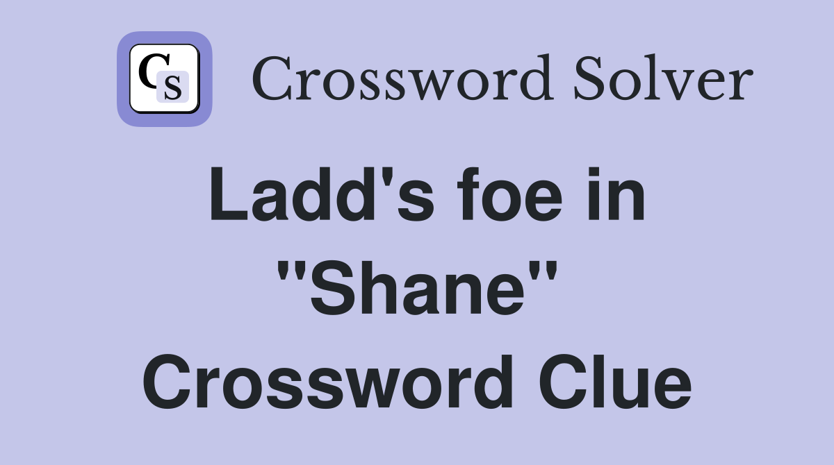 Ladd's foe in "Shane" Crossword Clue