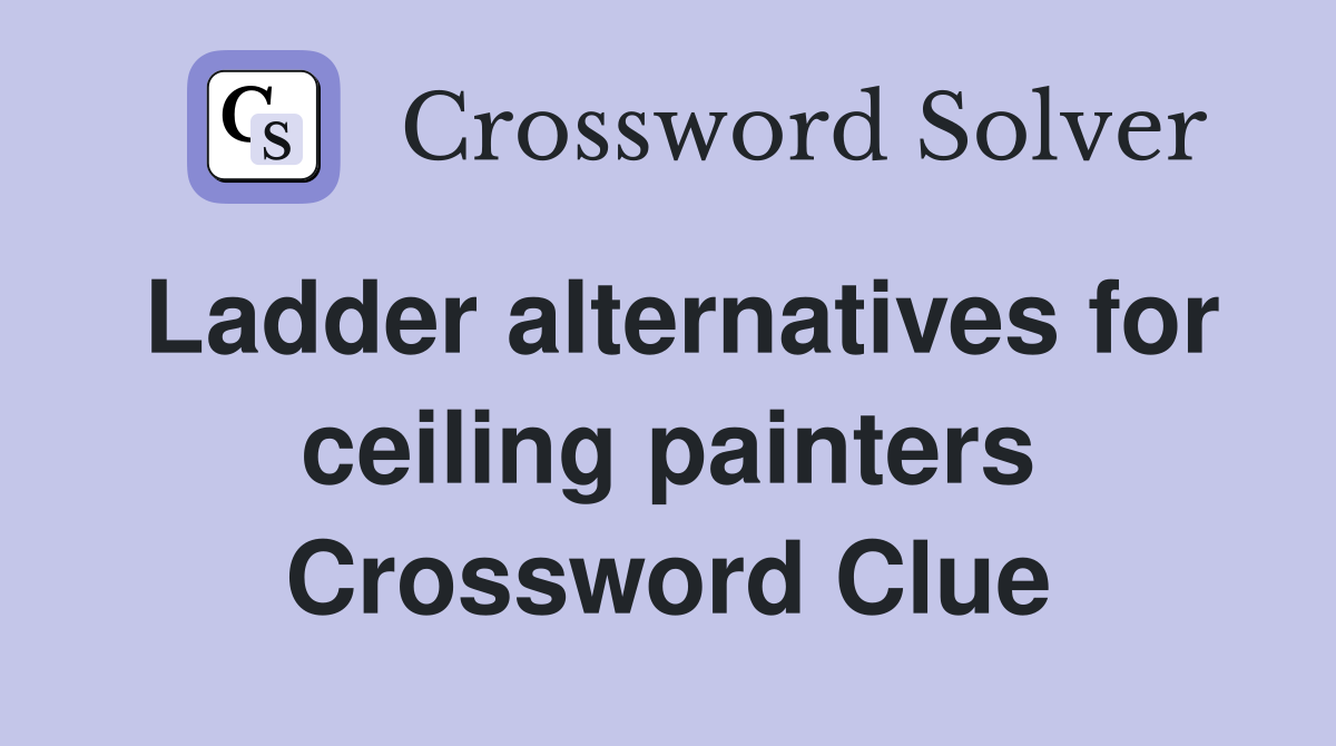 Ladder alternatives for ceiling painters Crossword Clue