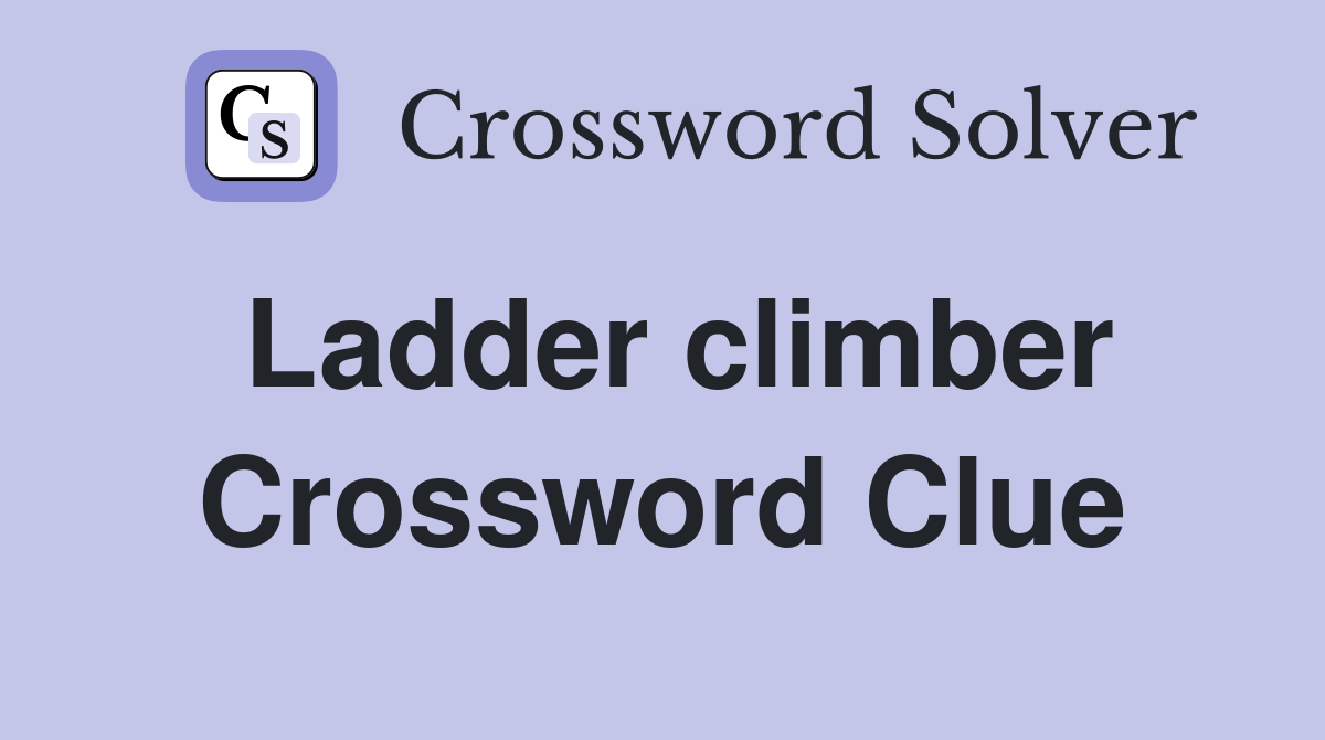 Ladder climber Crossword Clue