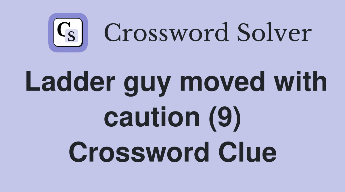 Ladder guy moved with caution (9) Crossword Clue