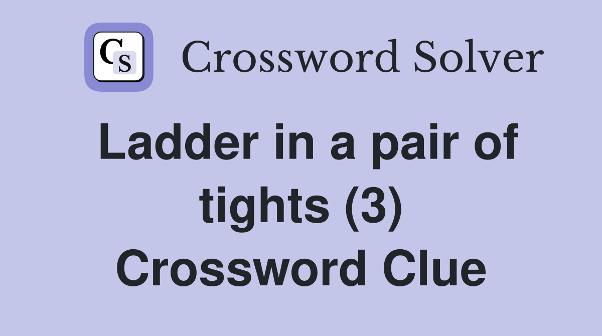 Ladder in a pair of tights (3) Crossword Clue