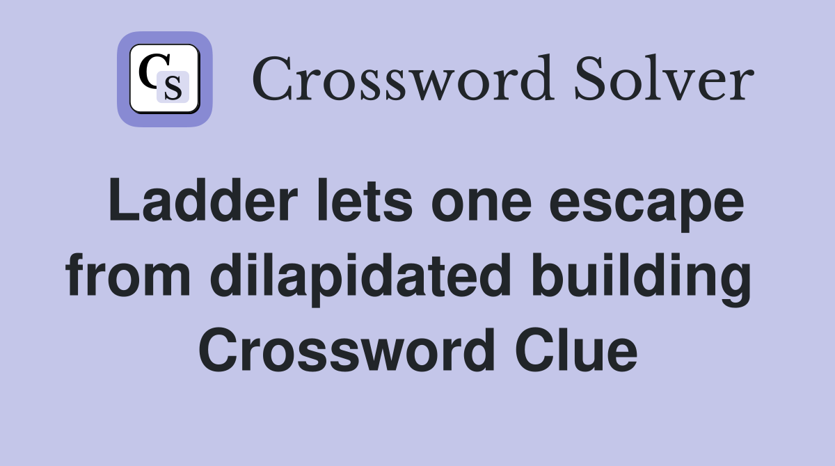 Ladder lets one escape from dilapidated building  Crossword Clue