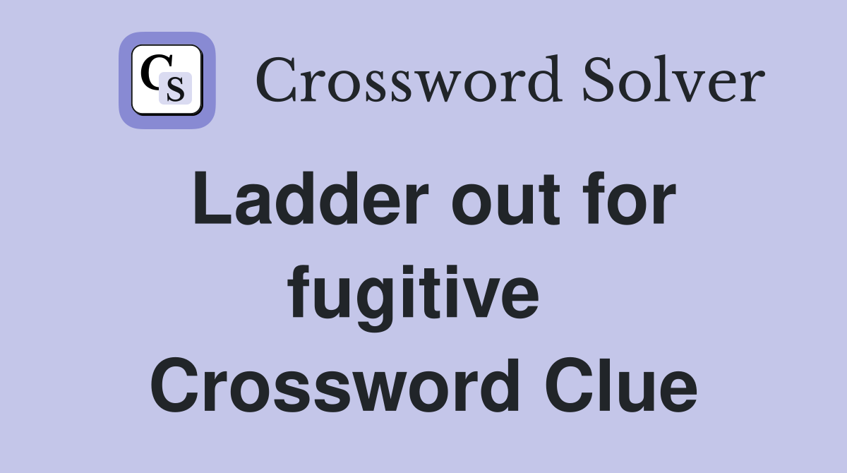 Ladder out for fugitive  Crossword Clue