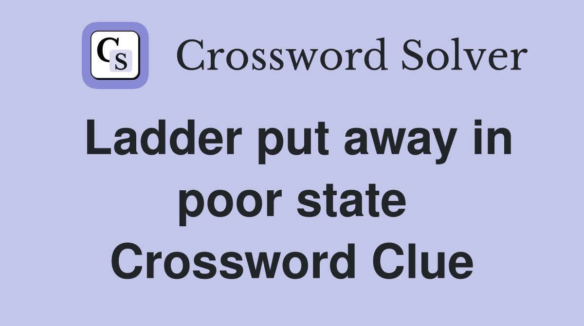 Ladder put away in poor state Crossword Clue
