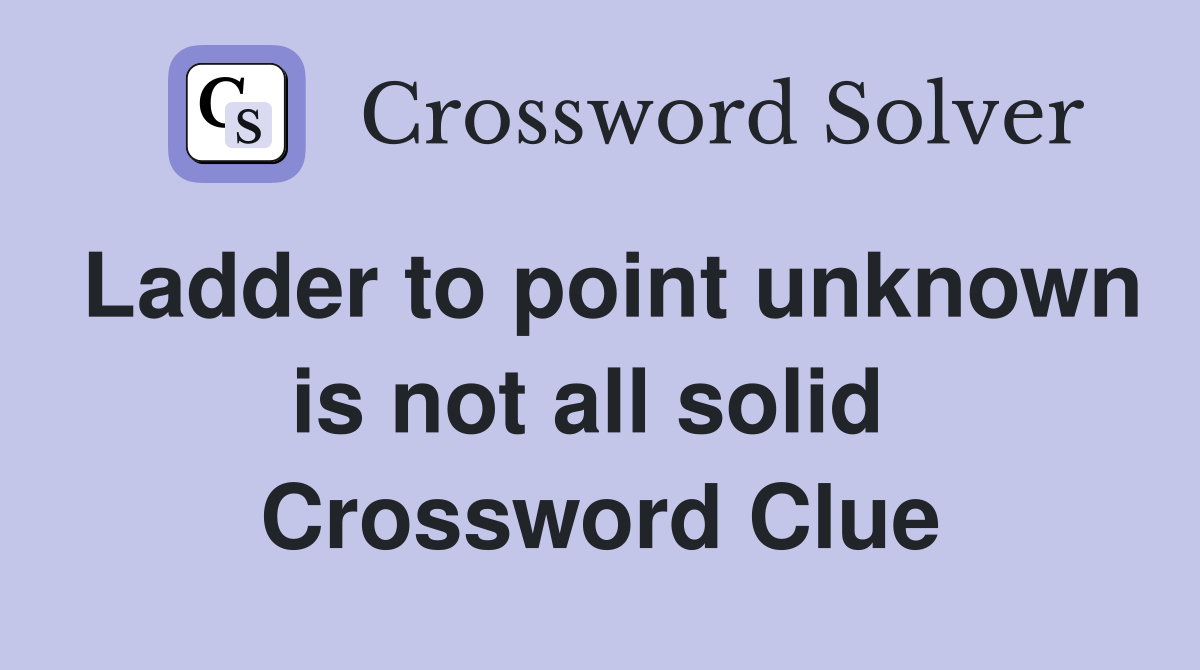 Ladder to point unknown is not all solid  Crossword Clue