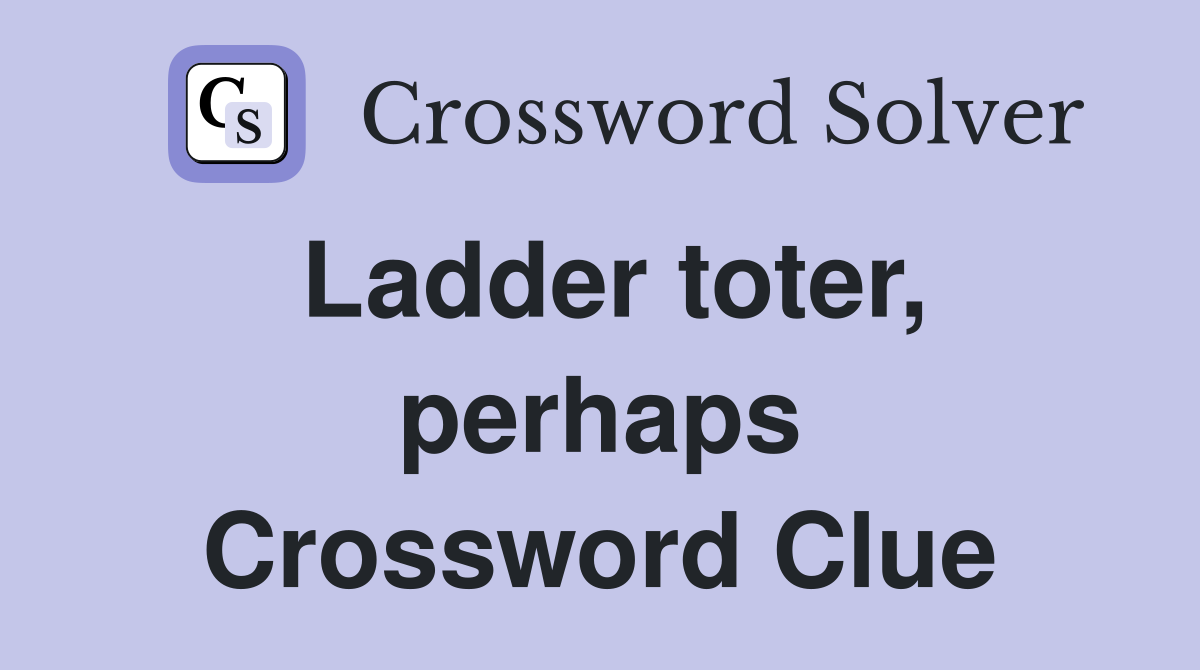 Ladder toter, perhaps Crossword Clue