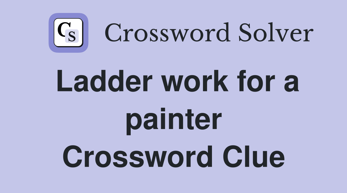 Ladder work for a painter Crossword Clue