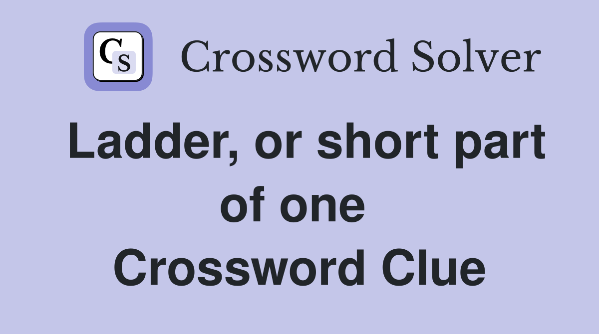 Ladder, or short part of one  Crossword Clue