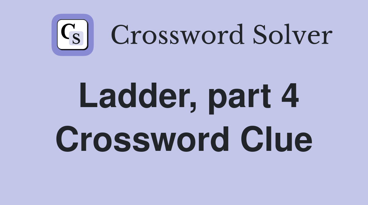 Ladder, part 4 Crossword Clue