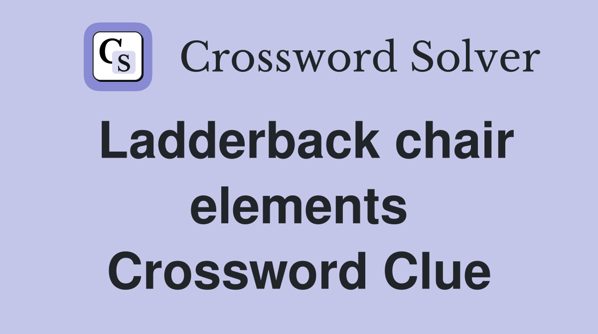 Ladderback chair elements Crossword Clue