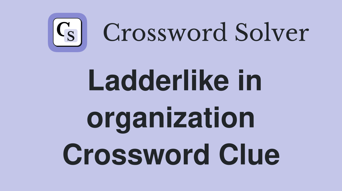 Ladderlike in organization Crossword Clue