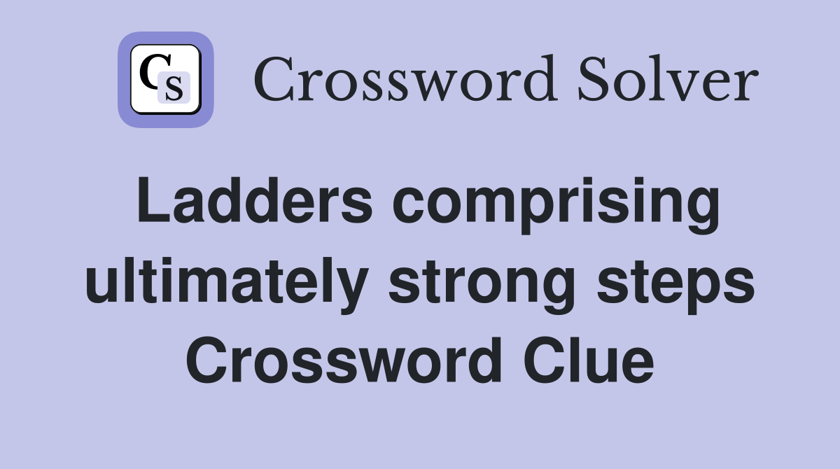Ladders comprising ultimately strong steps Crossword Clue