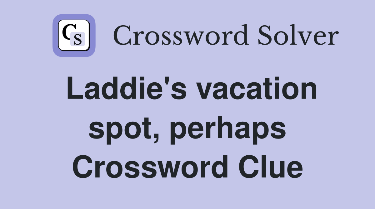 Laddie's vacation spot, perhaps Crossword Clue