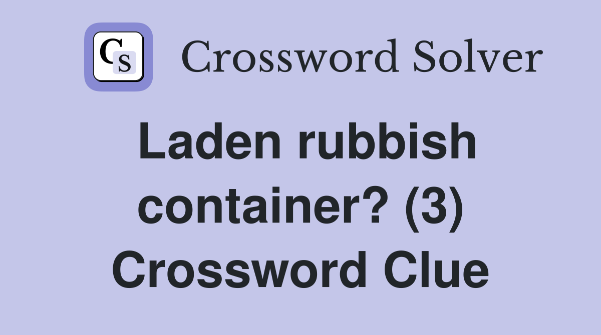 Laden rubbish container? (3) Crossword Clue