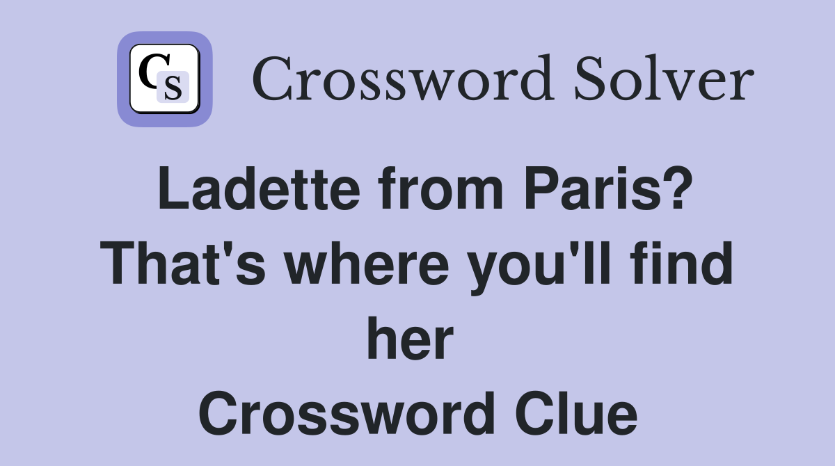 Ladette from Paris? That's where you'll find her  Crossword Clue