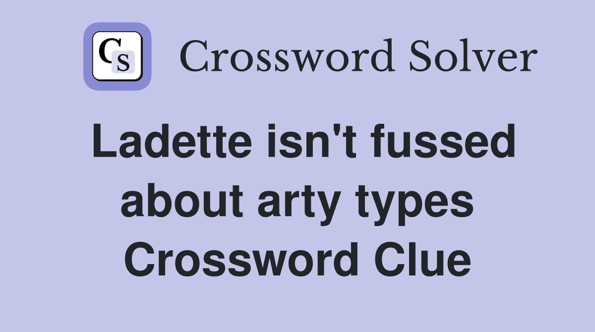 Ladette isn't fussed about arty types Crossword Clue