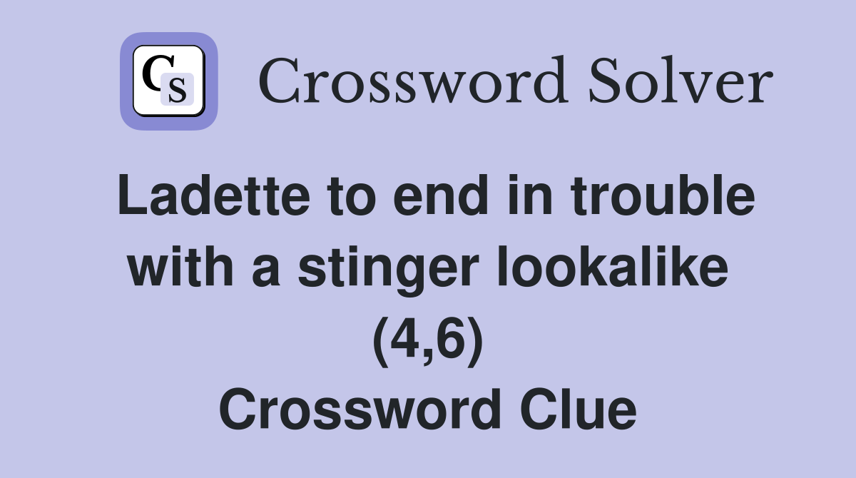 Ladette to end in trouble with a stinger lookalike (4,6) Crossword Clue