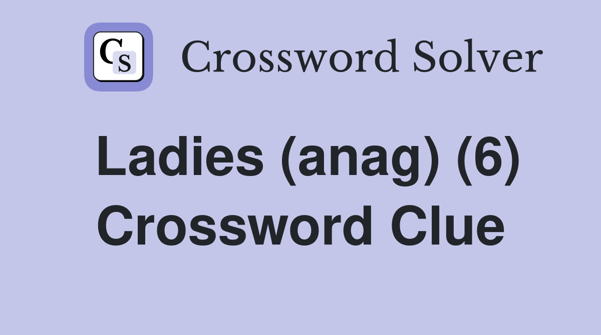 Ladies (anag) (6) Crossword Clue