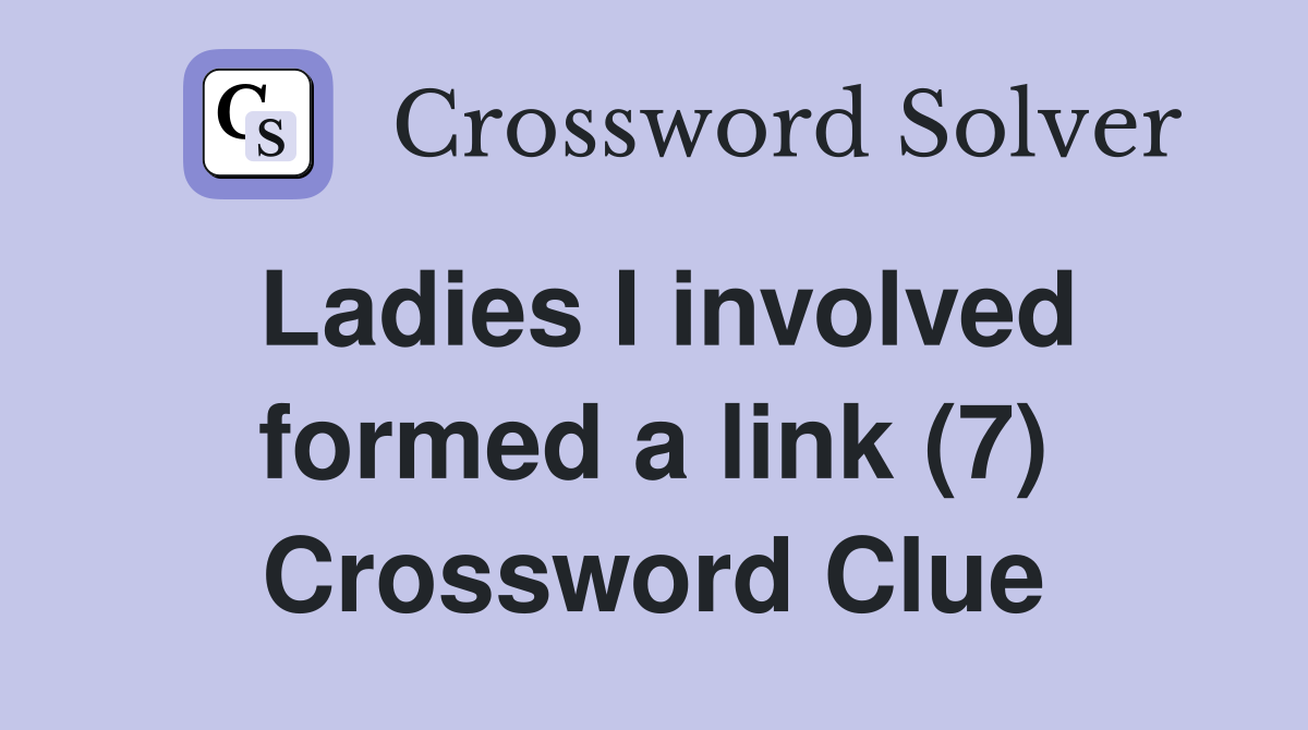 Ladies I involved formed a link (7) Crossword Clue