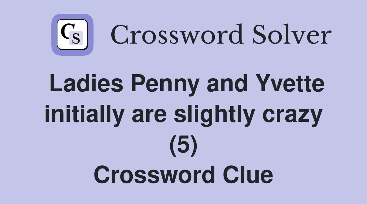 Ladies Penny and Yvette initially are slightly crazy (5) Crossword Clue
