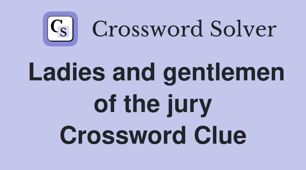 Ladies and gentlemen of the jury Crossword Clue